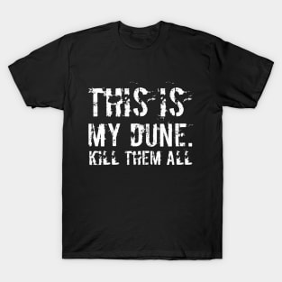 This is my Dune.Kill them all. Dune (2020) movie fan art typography T-Shirt